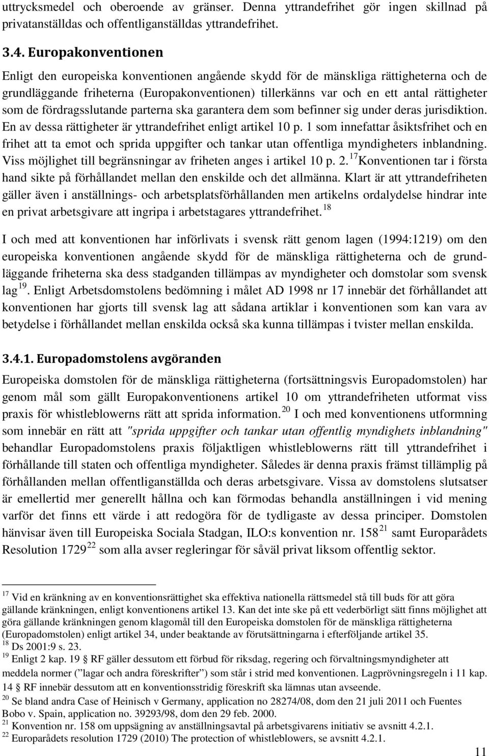 som de fördragsslutande parterna ska garantera dem som befinner sig under deras jurisdiktion. En av dessa rättigheter är yttrandefrihet enligt artikel 10 p.