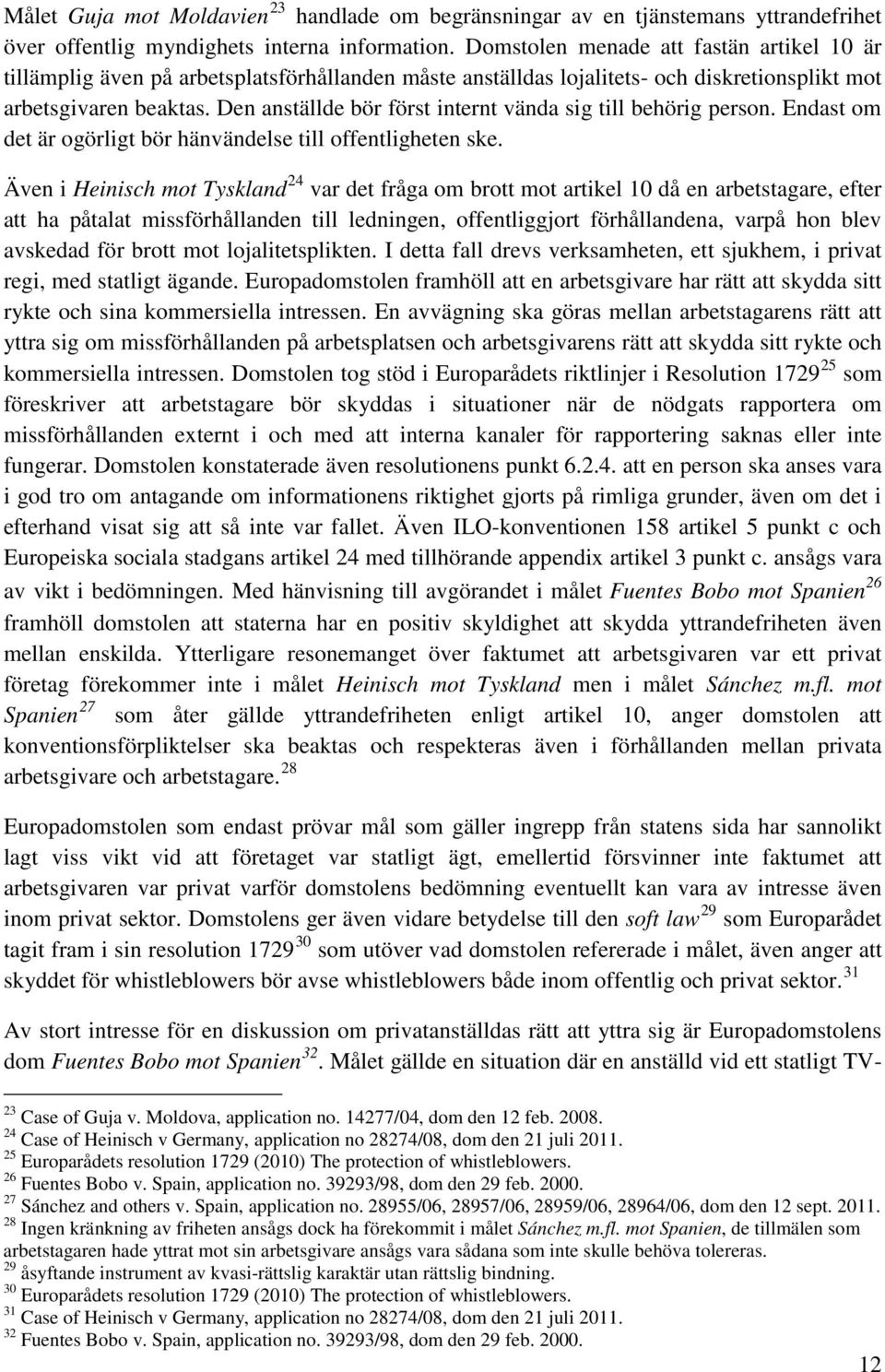 Den anställde bör först internt vända sig till behörig person. Endast om det är ogörligt bör hänvändelse till offentligheten ske.