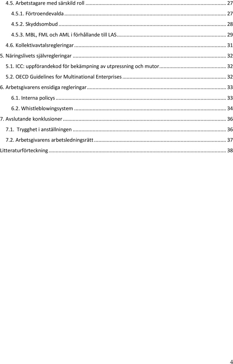 .. 32 6. Arbetsgivarens ensidiga regleringar... 33 6.1. Interna policys... 33 6.2. Whistleblowingsystem... 34 7. Avslutande konklusioner... 36 7.1. Trygghet i anställningen.