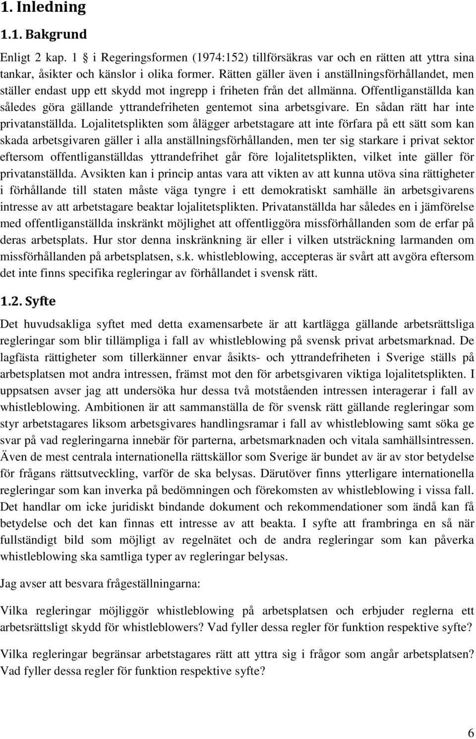 Offentliganställda kan således göra gällande yttrandefriheten gentemot sina arbetsgivare. En sådan rätt har inte privatanställda.