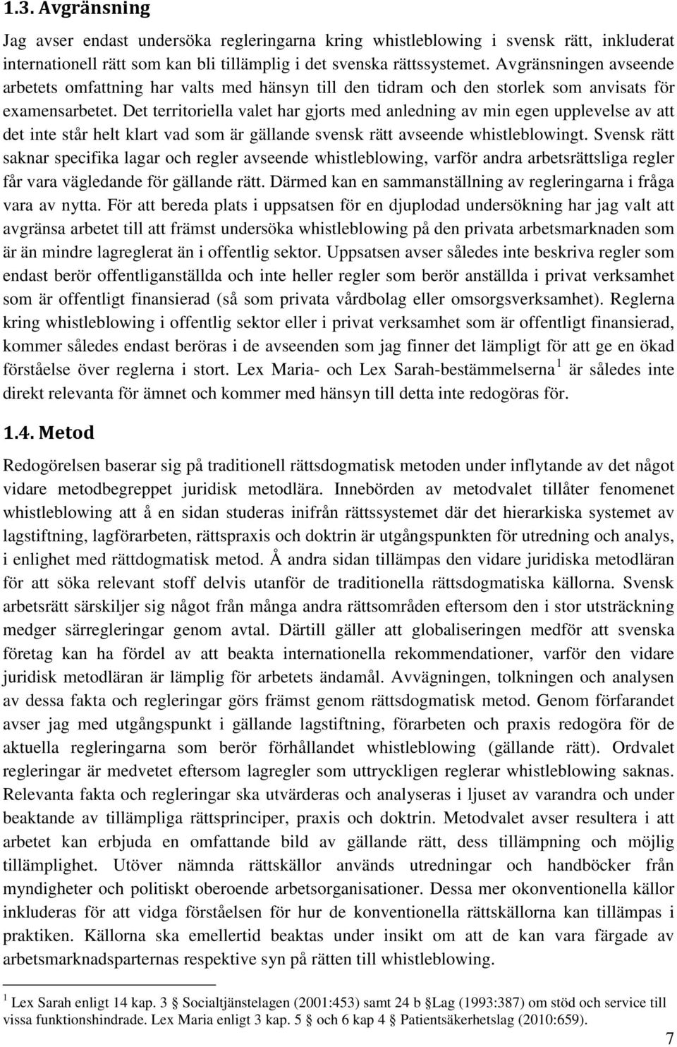 Det territoriella valet har gjorts med anledning av min egen upplevelse av att det inte står helt klart vad som är gällande svensk rätt avseende whistleblowingt.