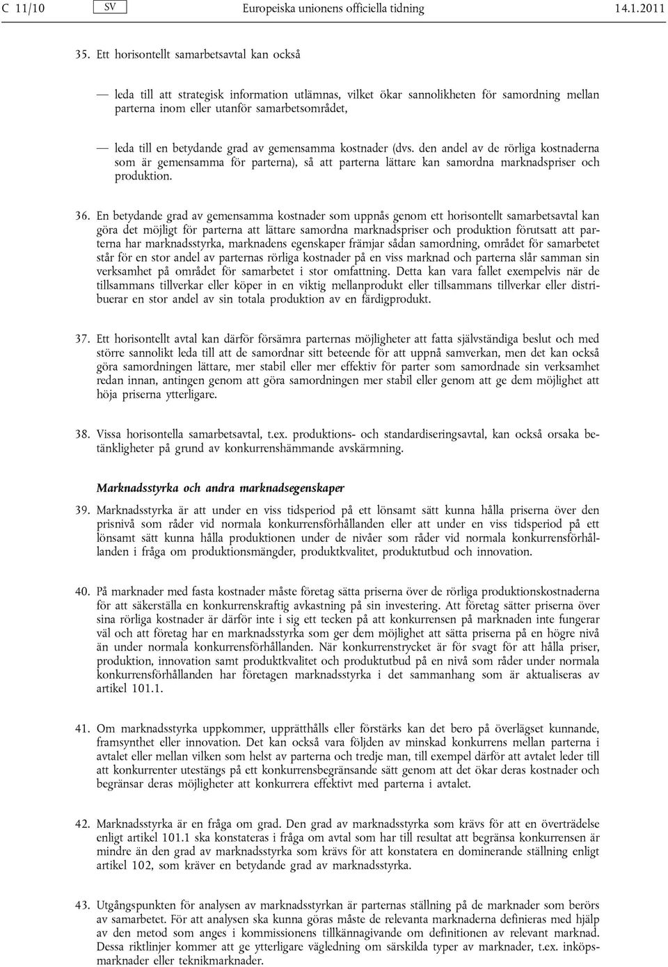 betydande grad av gemensamma kostnader (dvs. den andel av de rörliga kostnaderna som är gemensamma för parterna), så att parterna lättare kan samordna marknadspriser och produktion. 36.