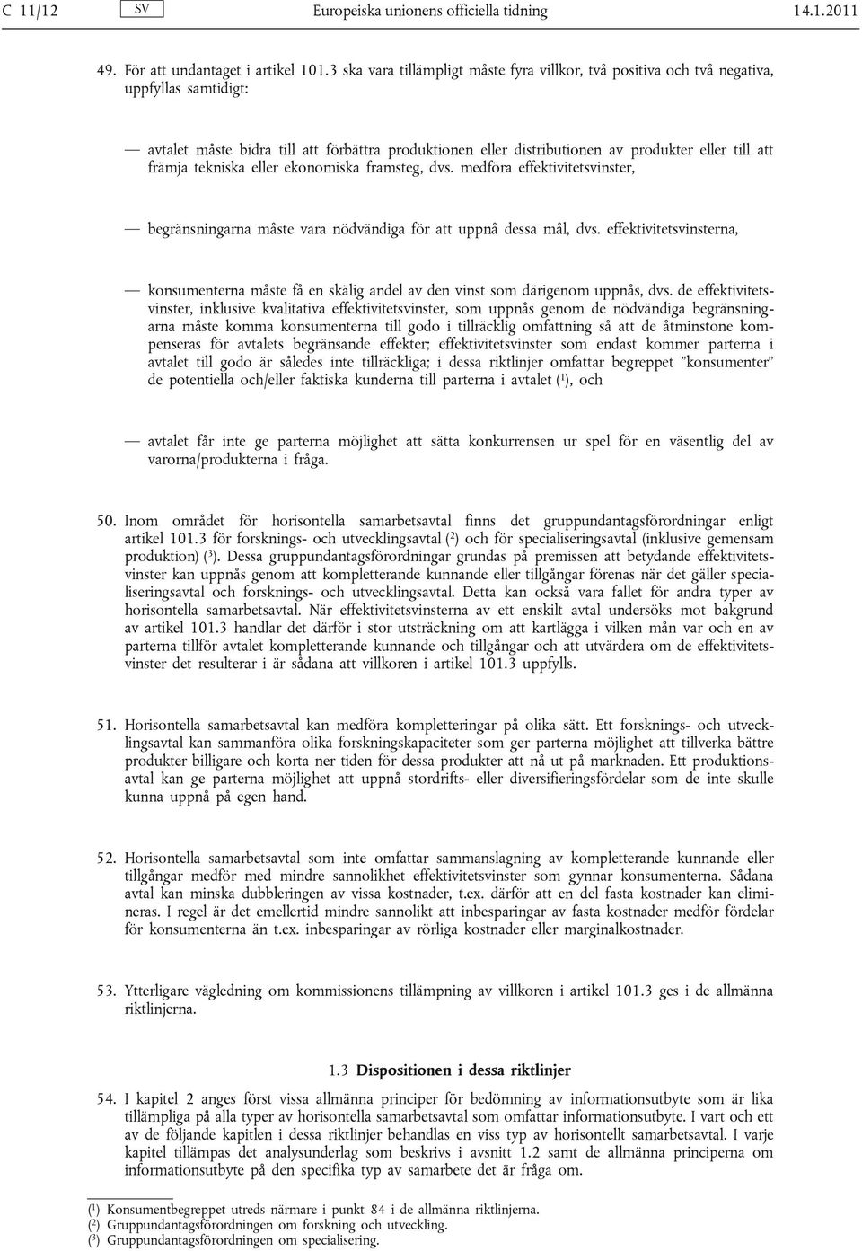 främja tekniska eller ekonomiska framsteg, dvs. medföra effektivitetsvinster, begränsningarna måste vara nödvändiga för att uppnå dessa mål, dvs.