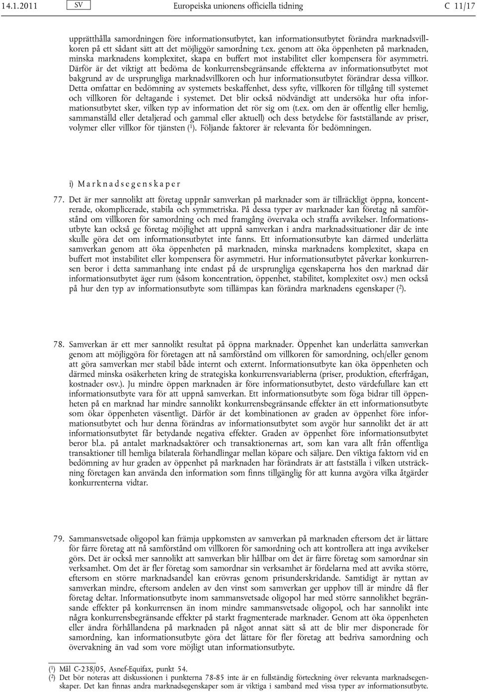 Därför är det viktigt att bedöma de konkurrensbegränsande effekterna av informationsutbytet mot bakgrund av de ursprungliga marknadsvillkoren och hur informationsutbytet förändrar dessa villkor.