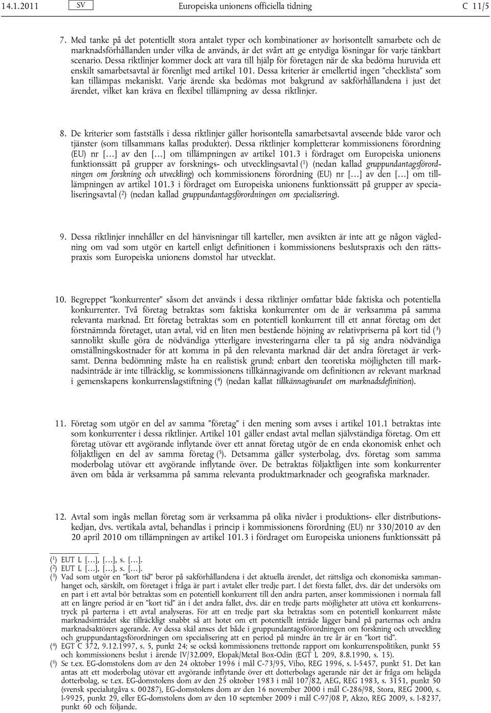 tänkbart scenario. Dessa riktlinjer kommer dock att vara till hjälp för företagen när de ska bedöma huruvida ett enskilt samarbetsavtal är förenligt med artikel 101.