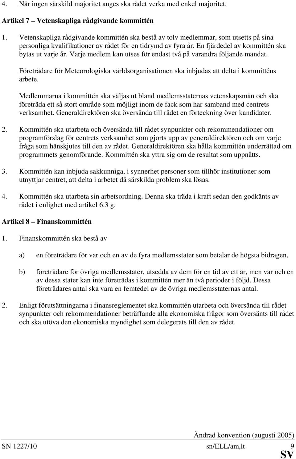 Varje medlem kan utses för endast två på varandra följande mandat. Företrädare för Meteorologiska världsorganisationen ska inbjudas att delta i kommitténs arbete.