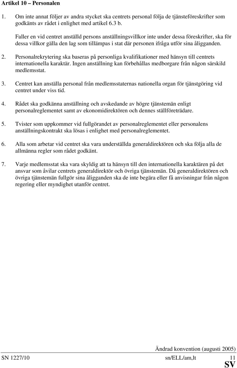 Personalrekrytering ska baseras på personliga kvalifikationer med hänsyn till centrets internationella karaktär. Ingen anställning kan förbehållas medborgare från någon särskild medlemsstat. 3.