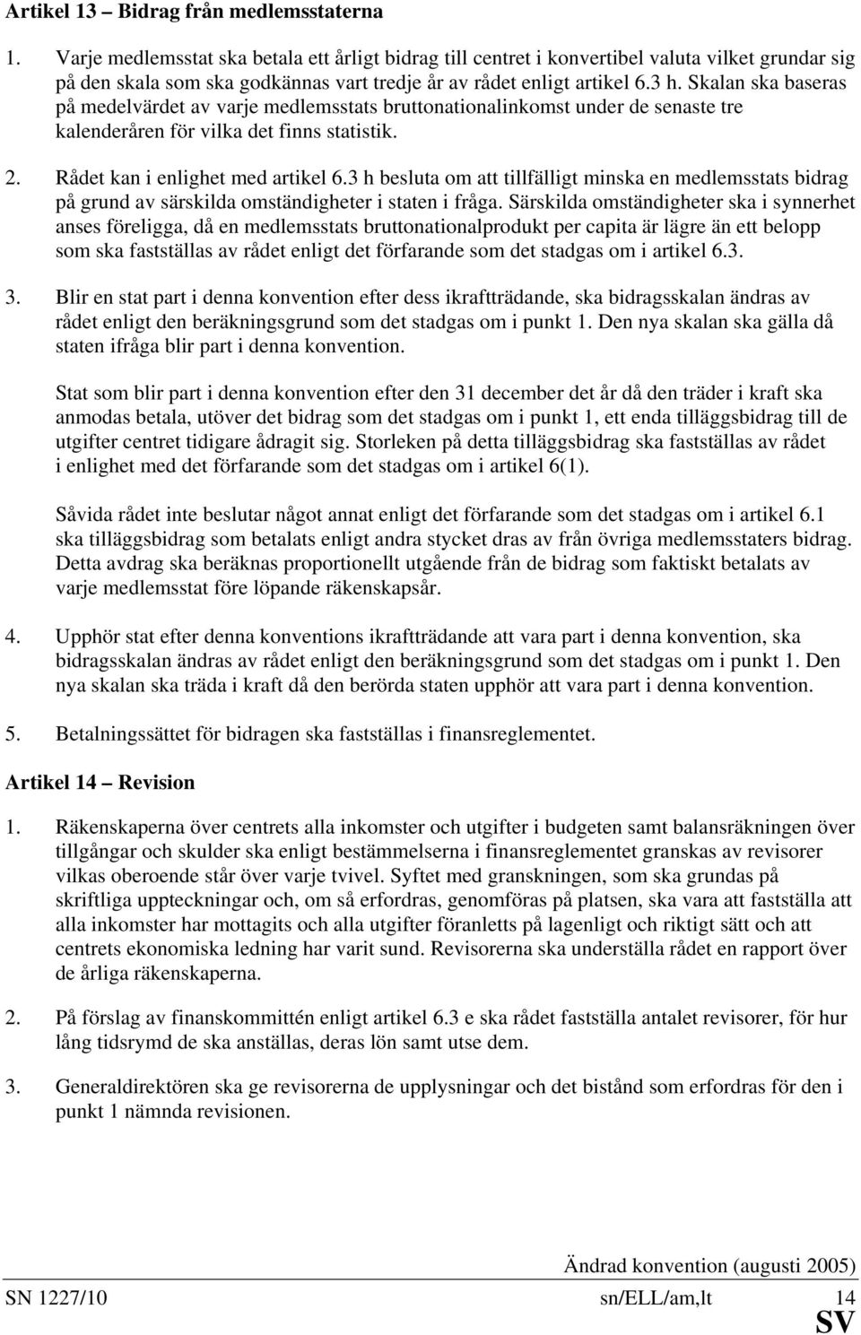 Skalan ska baseras på medelvärdet av varje medlemsstats bruttonationalinkomst under de senaste tre kalenderåren för vilka det finns statistik. 2. Rådet kan i enlighet med artikel 6.