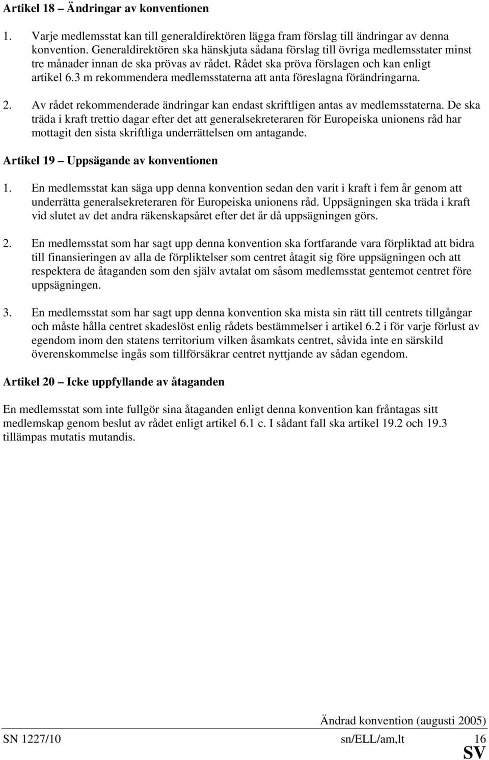 3 m rekommendera medlemsstaterna att anta föreslagna förändringarna. 2. Av rådet rekommenderade ändringar kan endast skriftligen antas av medlemsstaterna.