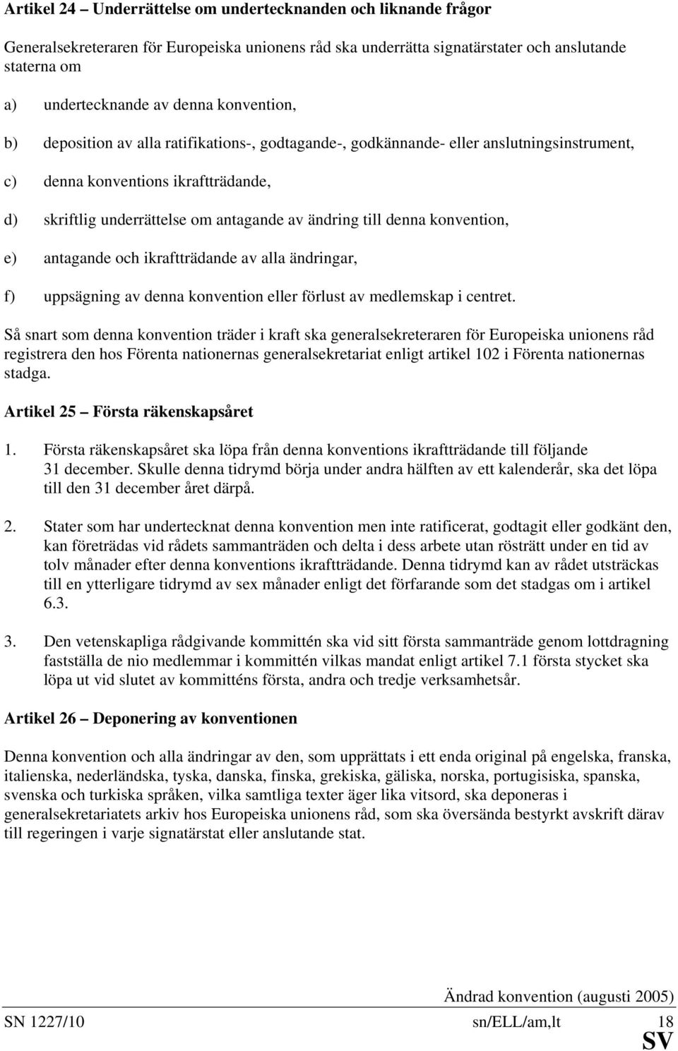 denna konvention, e) antagande och ikraftträdande av alla ändringar, f) uppsägning av denna konvention eller förlust av medlemskap i centret.