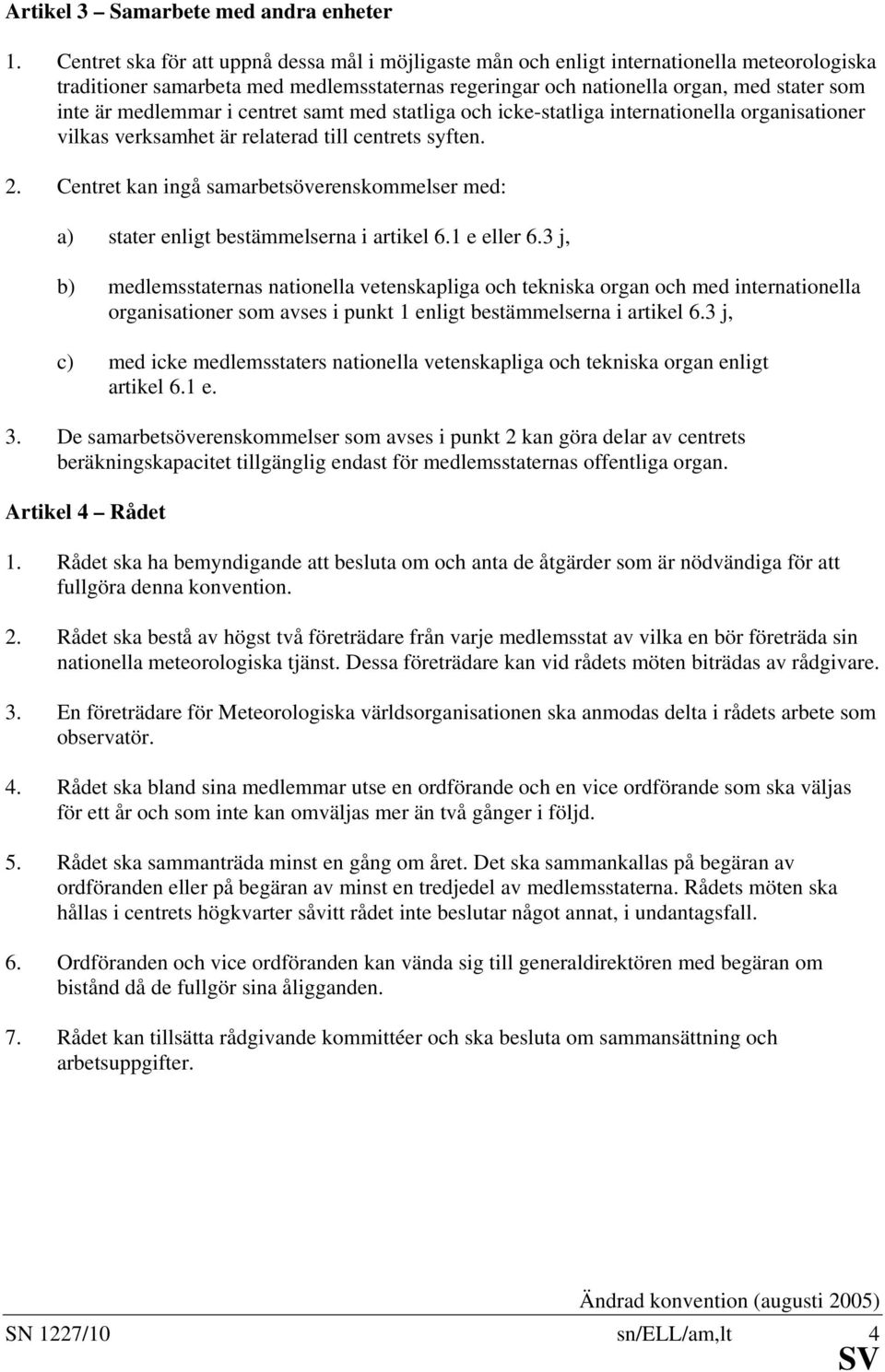 medlemmar i centret samt med statliga och icke-statliga internationella organisationer vilkas verksamhet är relaterad till centrets syften. 2.