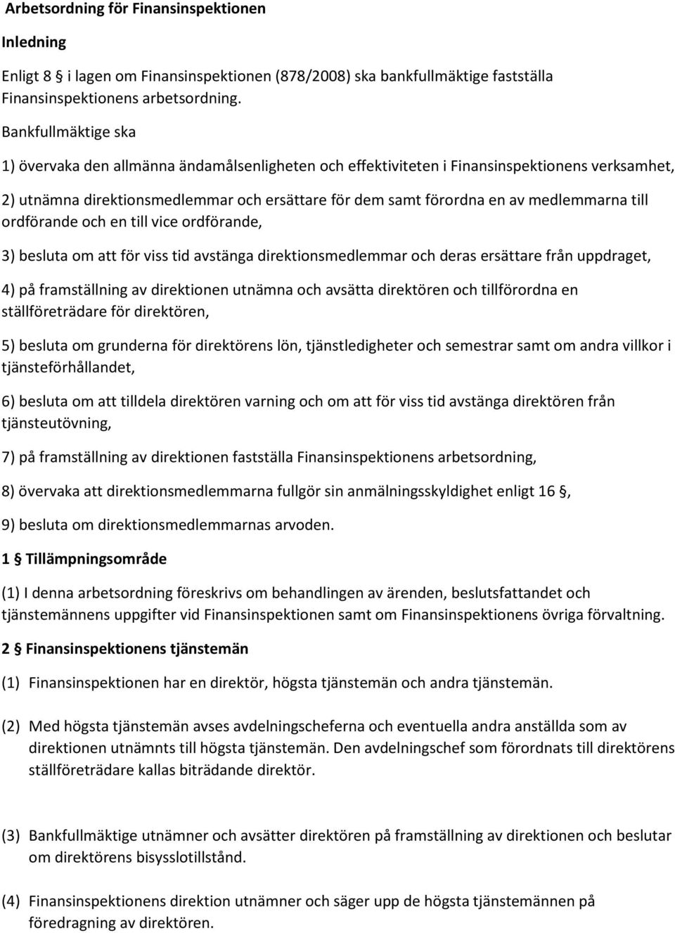 medlemmarna till ordförande och en till vice ordförande, 3) besluta om att för viss tid avstänga direktionsmedlemmar och deras ersättare från uppdraget, 4) på framställning av direktionen utnämna och