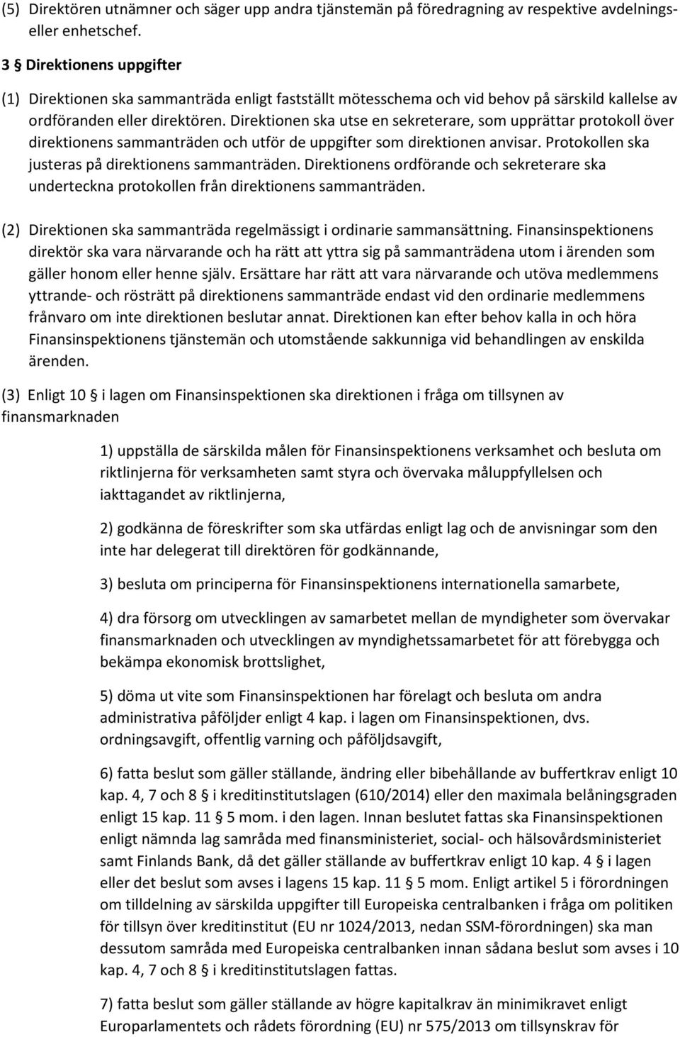 Direktionen ska utse en sekreterare, som upprättar protokoll över direktionens sammanträden och utför de uppgifter som direktionen anvisar. Protokollen ska justeras på direktionens sammanträden.