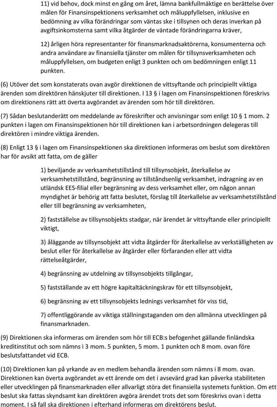 andra användare av finansiella tjänster om målen för tillsynsverksamheten och måluppfyllelsen, om budgeten enligt 3 punkten och om bedömningen enligt 11 punkten.