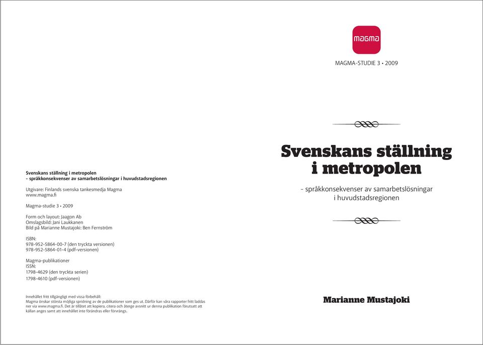 Mustajoki: Ben Fernström ISBN: 978-952-5864-00-7 (den tryckta versionen) 978-952-5864-01-4 (pdf-versionen) Magma-publikationer ISSN: 1798-4629 (den tryckta serien) 1798-4610 (pdf-versionen)