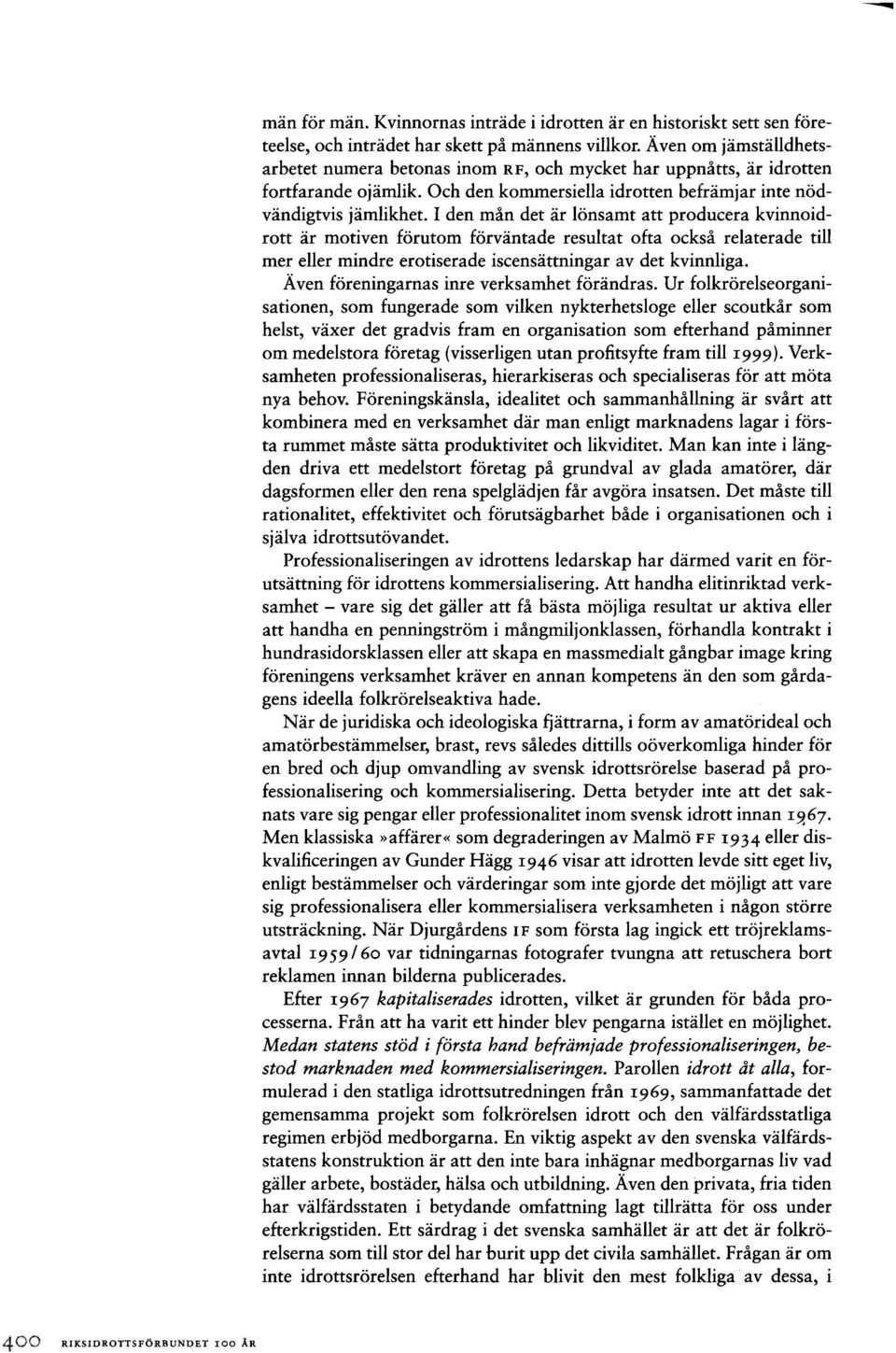 I den mån det är lönsamt att producera kvinnoidrott är motiven förutom förväntade resultat ofta också relaterade till mer eller mindre erotiserade iscensättningar av det kvinnliga.