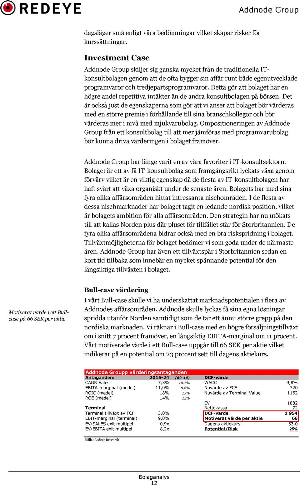 Detta gör att bolaget har en högre andel repetitiva intäkter än de andra konsultbolagen på börsen.