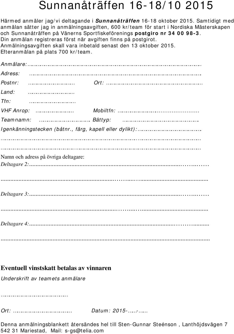 Din anmälan registreras först när avgiften finns på postgirot. Anmälningsavgiften skall vara inbetald senast den 13 oktober 2015. Efteranmälan på plats 700 kr/team. Anmälare:.. Adress:.