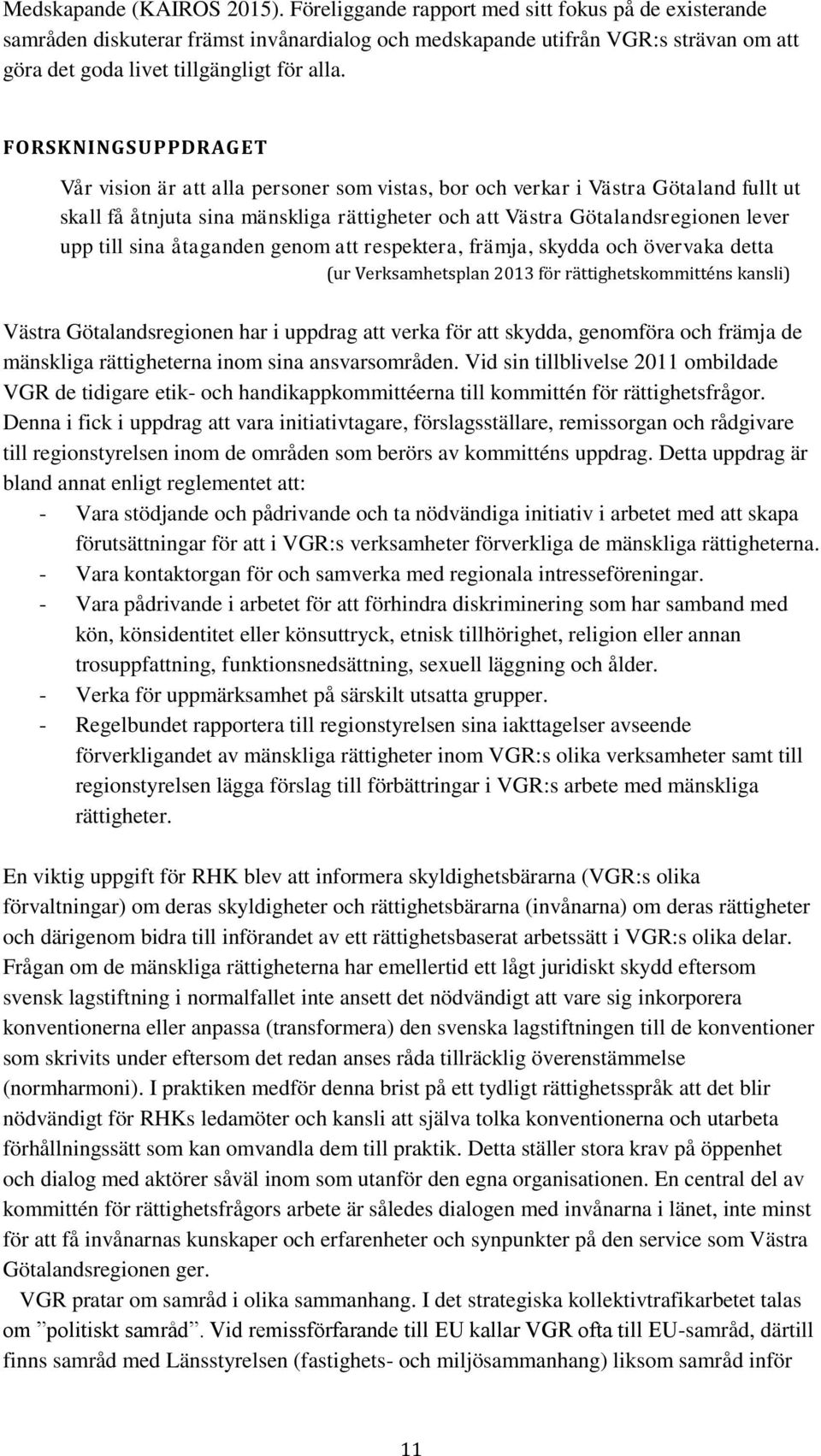 FORSKNINGSUPPDRAGET Vår vision är att alla personer som vistas, bor och verkar i Västra Götaland fullt ut skall få åtnjuta sina mänskliga rättigheter och att Västra Götalandsregionen lever upp till