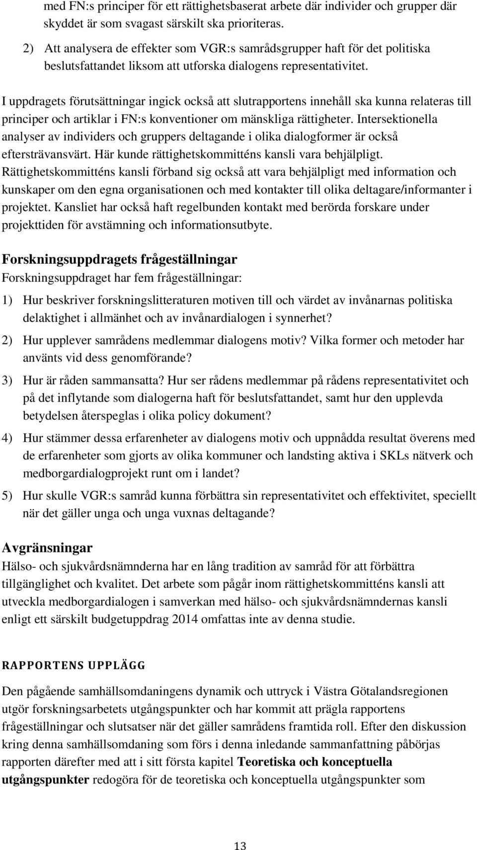 I uppdragets förutsättningar ingick också att slutrapportens innehåll ska kunna relateras till principer och artiklar i FN:s konventioner om mänskliga rättigheter.