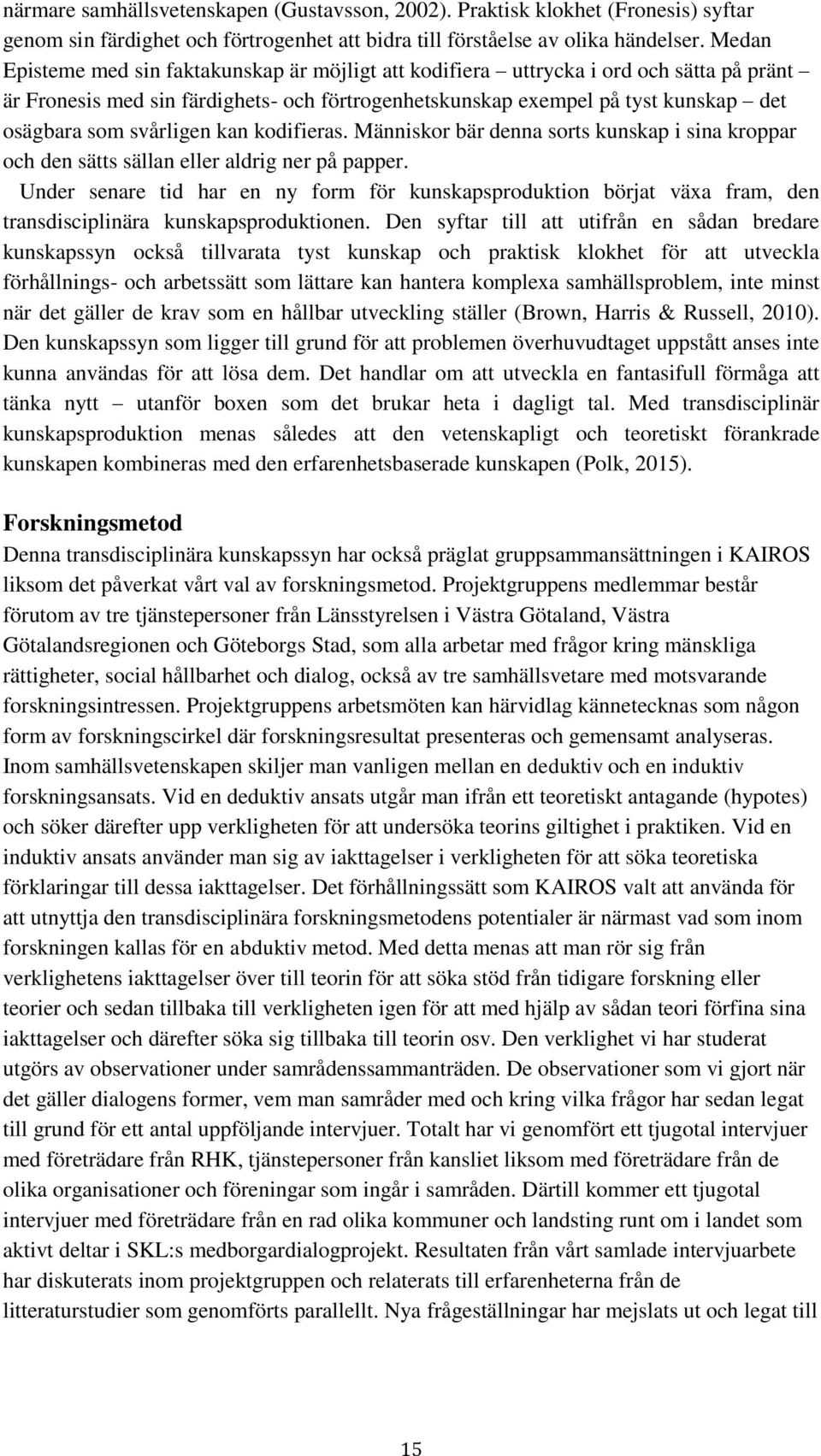 svårligen kan kodifieras. Människor bär denna sorts kunskap i sina kroppar och den sätts sällan eller aldrig ner på papper.