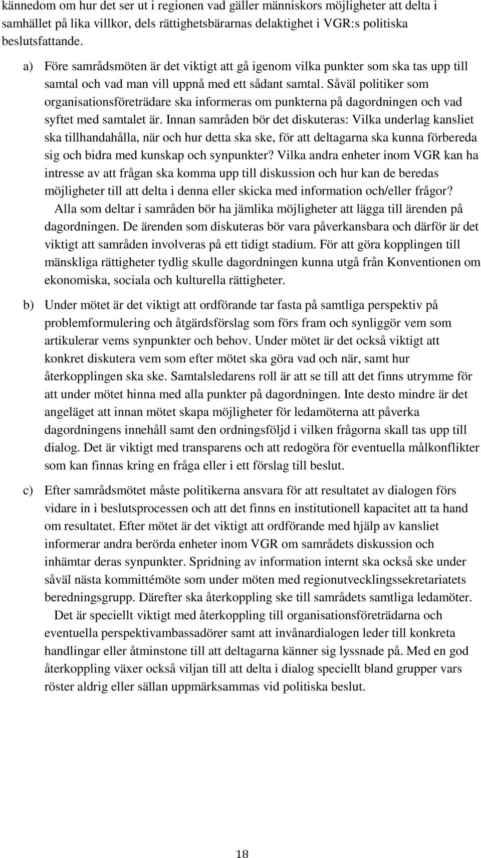 Såväl politiker som organisationsföreträdare ska informeras om punkterna på dagordningen och vad syftet med samtalet är.