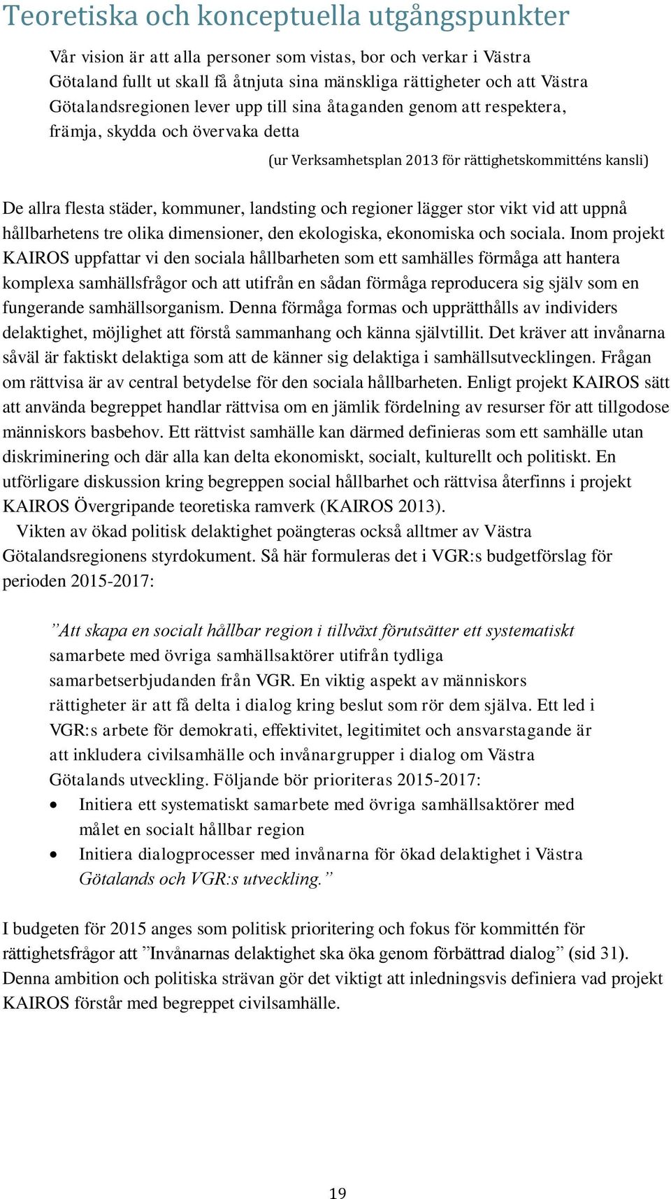 landsting och regioner lägger stor vikt vid att uppnå hållbarhetens tre olika dimensioner, den ekologiska, ekonomiska och sociala.