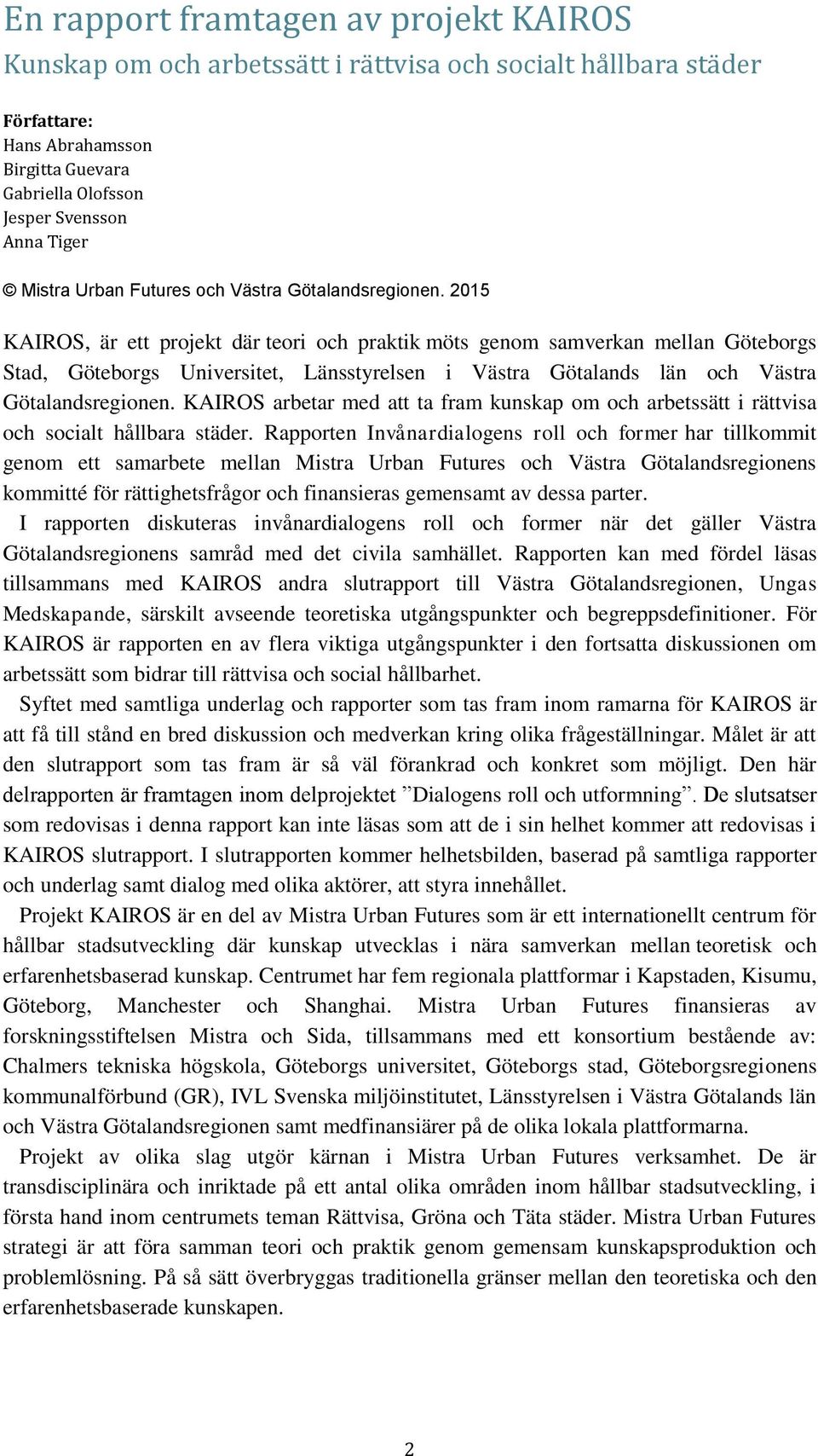2015 KAIROS, är ett projekt där teori och praktik möts genom samverkan mellan Göteborgs Stad, Göteborgs Universitet, Länsstyrelsen i Västra Götalands län och Västra Götalandsregionen.