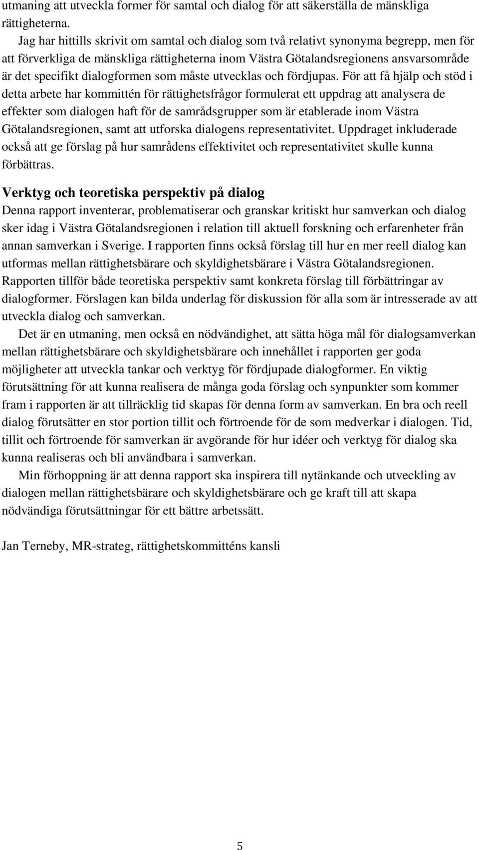 dialogformen som måste utvecklas och fördjupas.