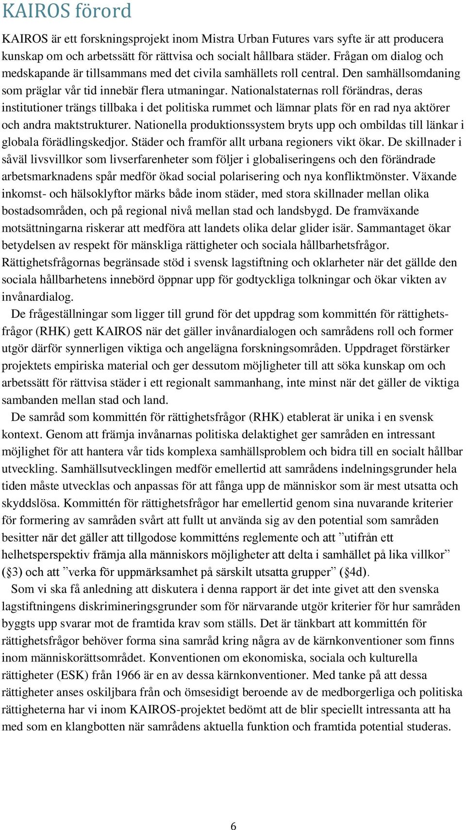Nationalstaternas roll förändras, deras institutioner trängs tillbaka i det politiska rummet och lämnar plats för en rad nya aktörer och andra maktstrukturer.