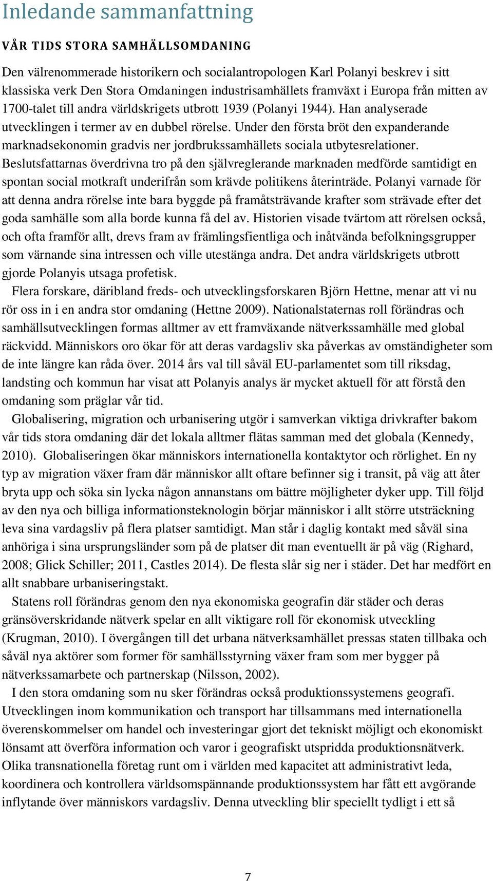 Under den första bröt den expanderande marknadsekonomin gradvis ner jordbrukssamhällets sociala utbytesrelationer.