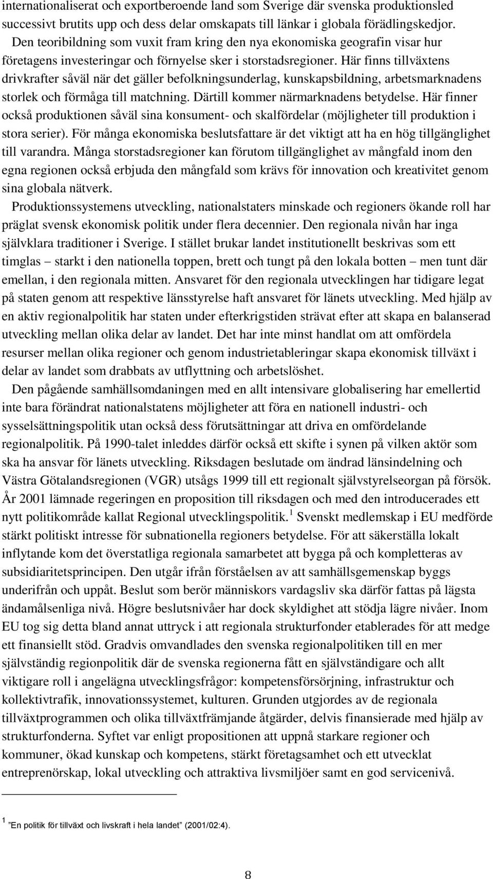 Här finns tillväxtens drivkrafter såväl när det gäller befolkningsunderlag, kunskapsbildning, arbetsmarknadens storlek och förmåga till matchning. Därtill kommer närmarknadens betydelse.