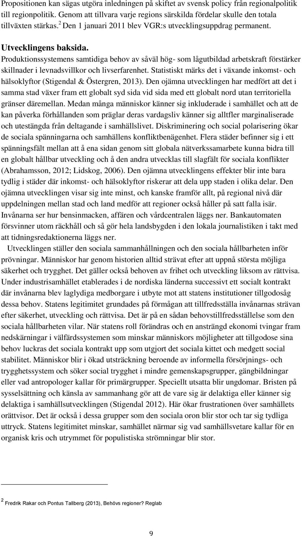 Produktionssystemens samtidiga behov av såväl hög- som lågutbildad arbetskraft förstärker skillnader i levnadsvillkor och livserfarenhet.