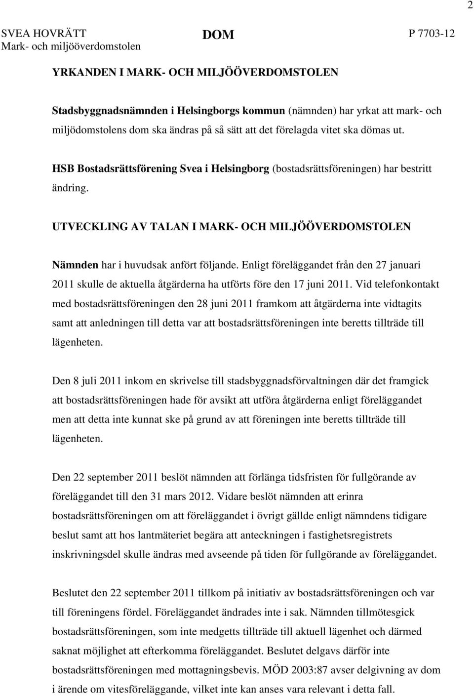 UTVECKLING AV TALAN I MARK- OCH MILJÖÖVERDOMSTOLEN Nämnden har i huvudsak anfört följande. Enligt föreläggandet från den 27 januari 2011 skulle de aktuella åtgärderna ha utförts före den 17 juni 2011.