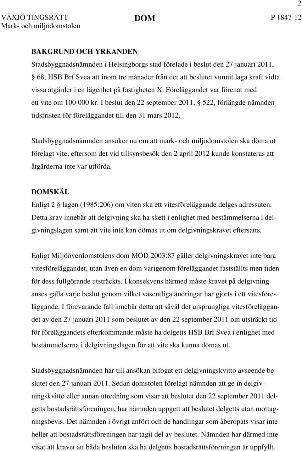 I beslut den 22 september 2011, 522, förlängde nämnden tidsfristen för föreläggandet till den 31 mars 2012.