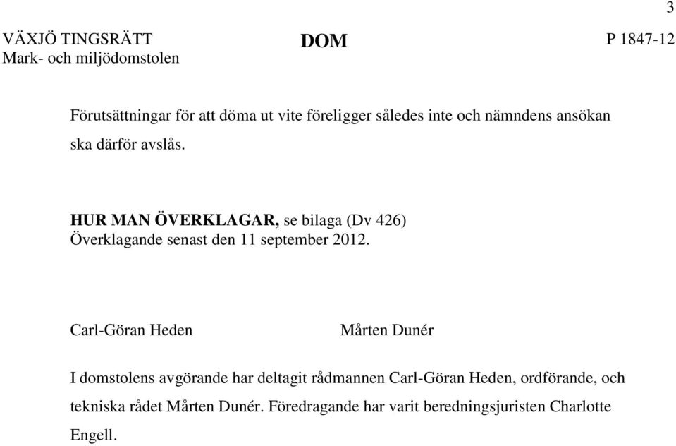 HUR MAN ÖVERKLAGAR, se bilaga (Dv 426) Överklagande senast den 11 september 2012.