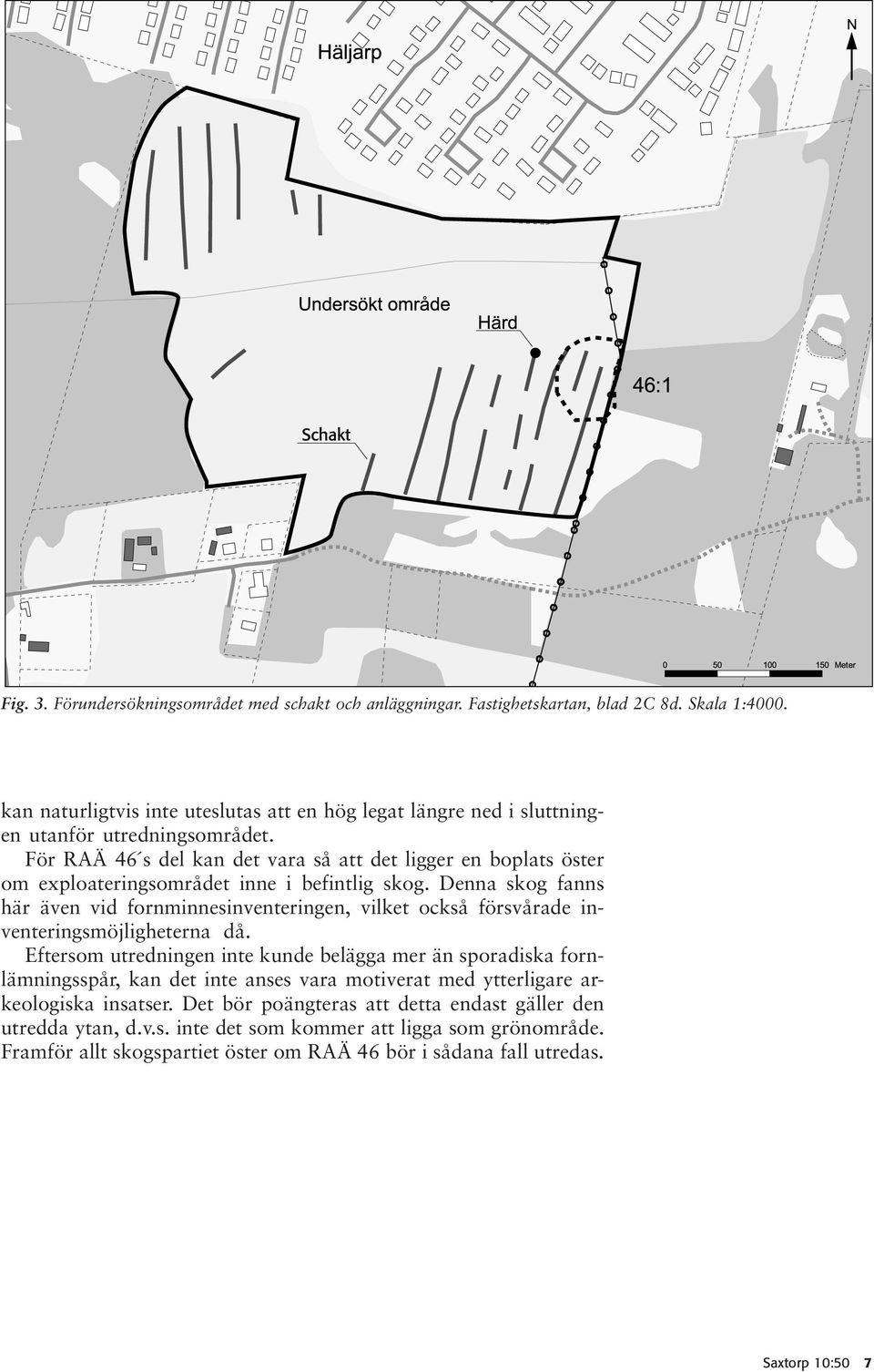 För RAÄ 46 s del kan det vara så att det ligger en boplats öster om exploateringsområdet inne i befintlig skog.