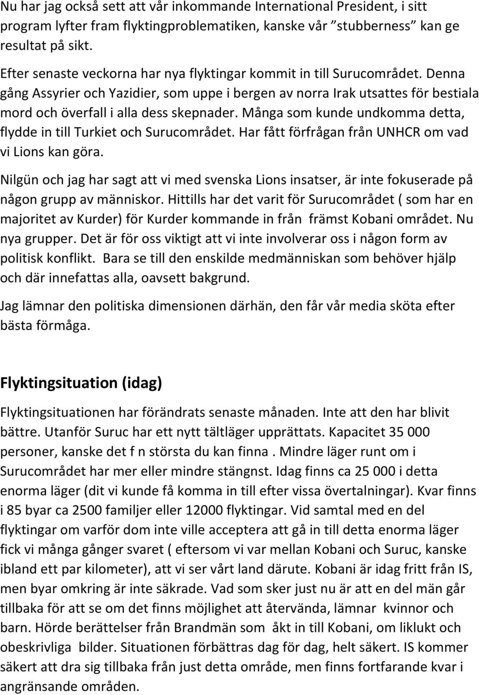 Många som kunde undkomma detta, flydde in till Turkiet och Surucområdet. Har fått förfrågan från UNHCR om vad vi Lions kan göra.