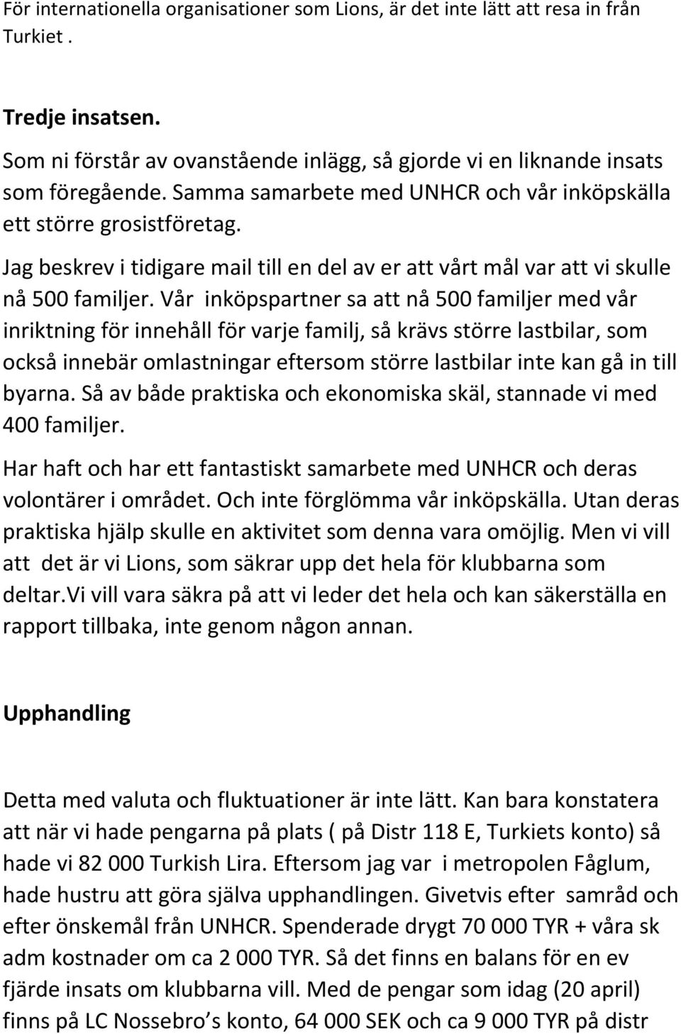 Vår inköpspartner sa att nå 500 familjer med vår inriktning för innehåll för varje familj, så krävs större lastbilar, som också innebär omlastningar eftersom större lastbilar inte kan gå in till