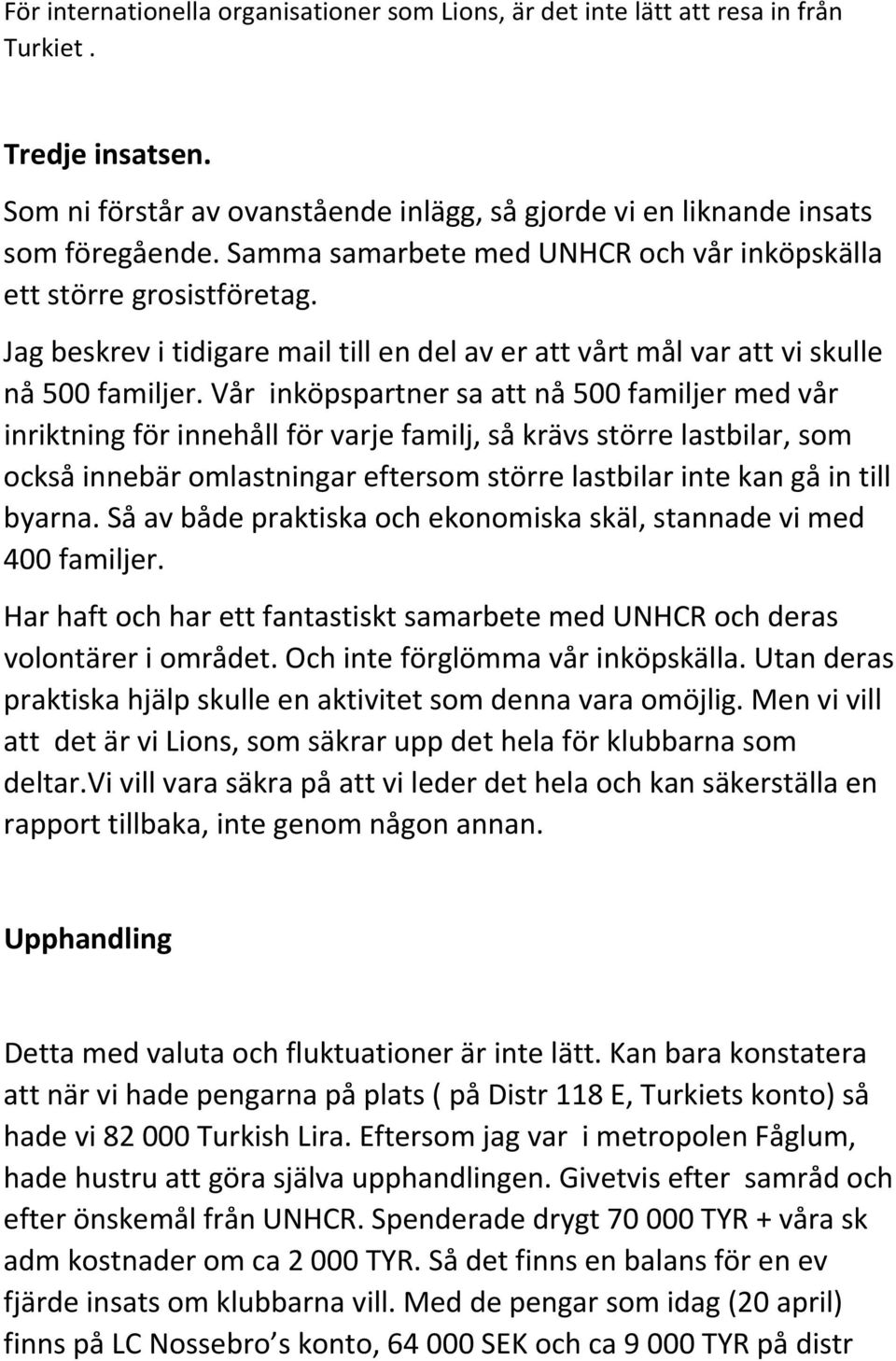 Vår inköpspartner sa att nå 500 familjer med vår inriktning för innehåll för varje familj, så krävs större lastbilar, som också innebär omlastningar eftersom större lastbilar inte kan gå in till