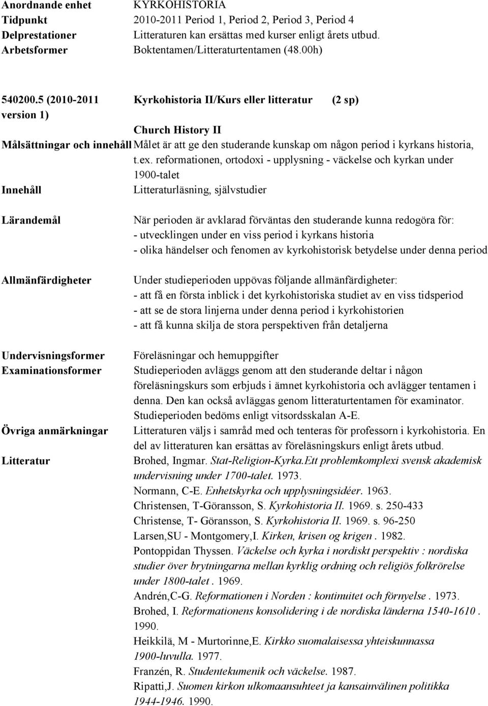 reformationen, ortodoxi - upplysning - väckelse och kyrkan under 1900-talet Litteraturläsning, självstudier Övriga anmärkningar Litteratur När perioden är avklarad förväntas den studerande kunna