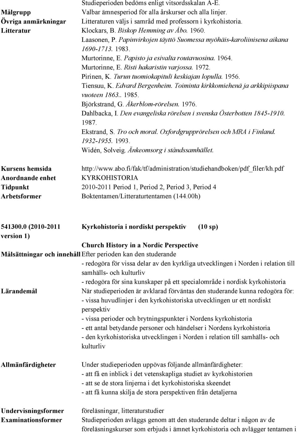 Murtorinne, E. Risti hakaristin varjossa. 1972. Pirinen, K. Turun tuomiokapituli keskiajan lopulla. 1956. Tiensuu, K. Edvard Bergenheim. Toiminta kirkkomiehenä ja arkkipiispana vuoteen 1863.. 1985.