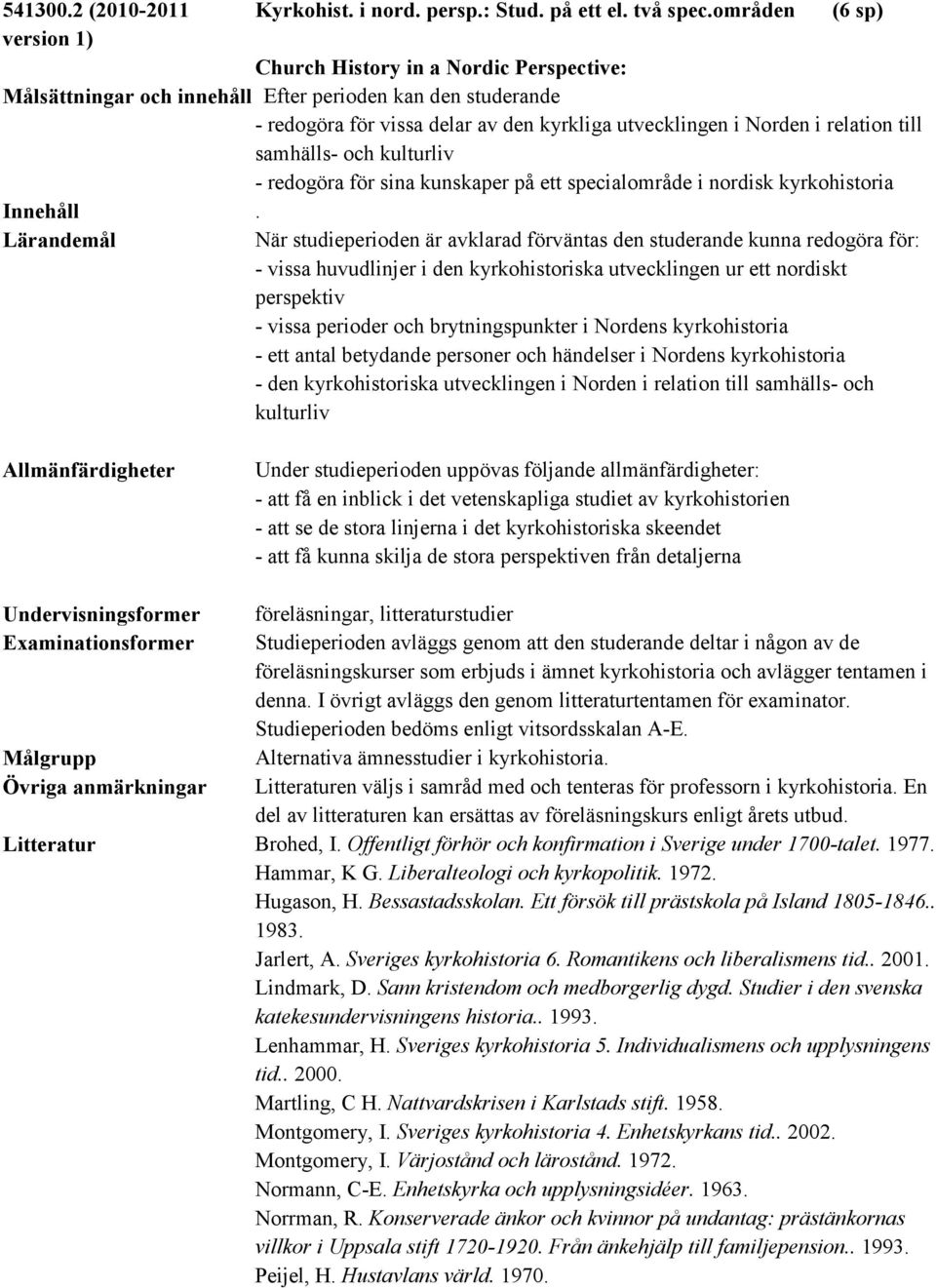 samhälls- och kulturliv - redogöra för sina kunskaper på ett specialområde i nordisk kyrkohistoria.