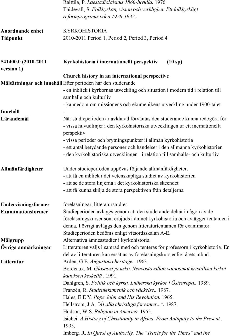 utveckling och situation i modern tid i relation till samhälle och kulturliv - kännedom om missionens och ekumenikens utveckling under 1900-talet.