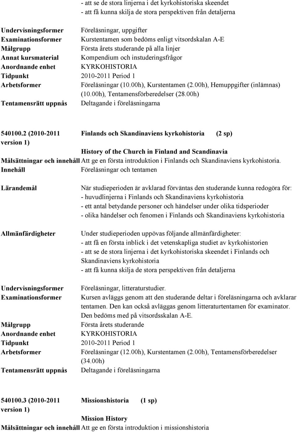00h), Tentamensförberedelser (28.00h) Tentamensrätt uppnås Deltagande i föreläsningarna 540100.