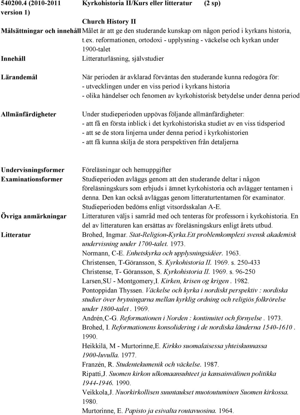 en viss period i kyrkans historia - olika händelser och fenomen av kyrkohistorisk betydelse under denna period - att få en första inblick i det kyrkohistoriska studiet av en viss tidsperiod - att se