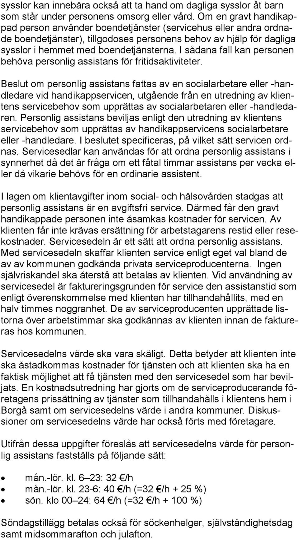 I sådana fall kan personen be hö va personlig assistans för fritidsaktiviteter.