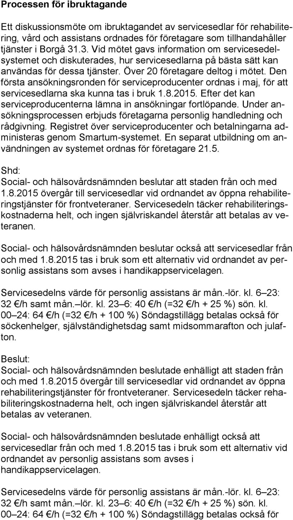 Den första ansökningsronden för serviceproducenter ordnas i maj, för att servicesedlarna ska kunna tas i bruk 1.8.2015. Efter det kan serviceproducenterna lämna in ansökningar fortlöpande.