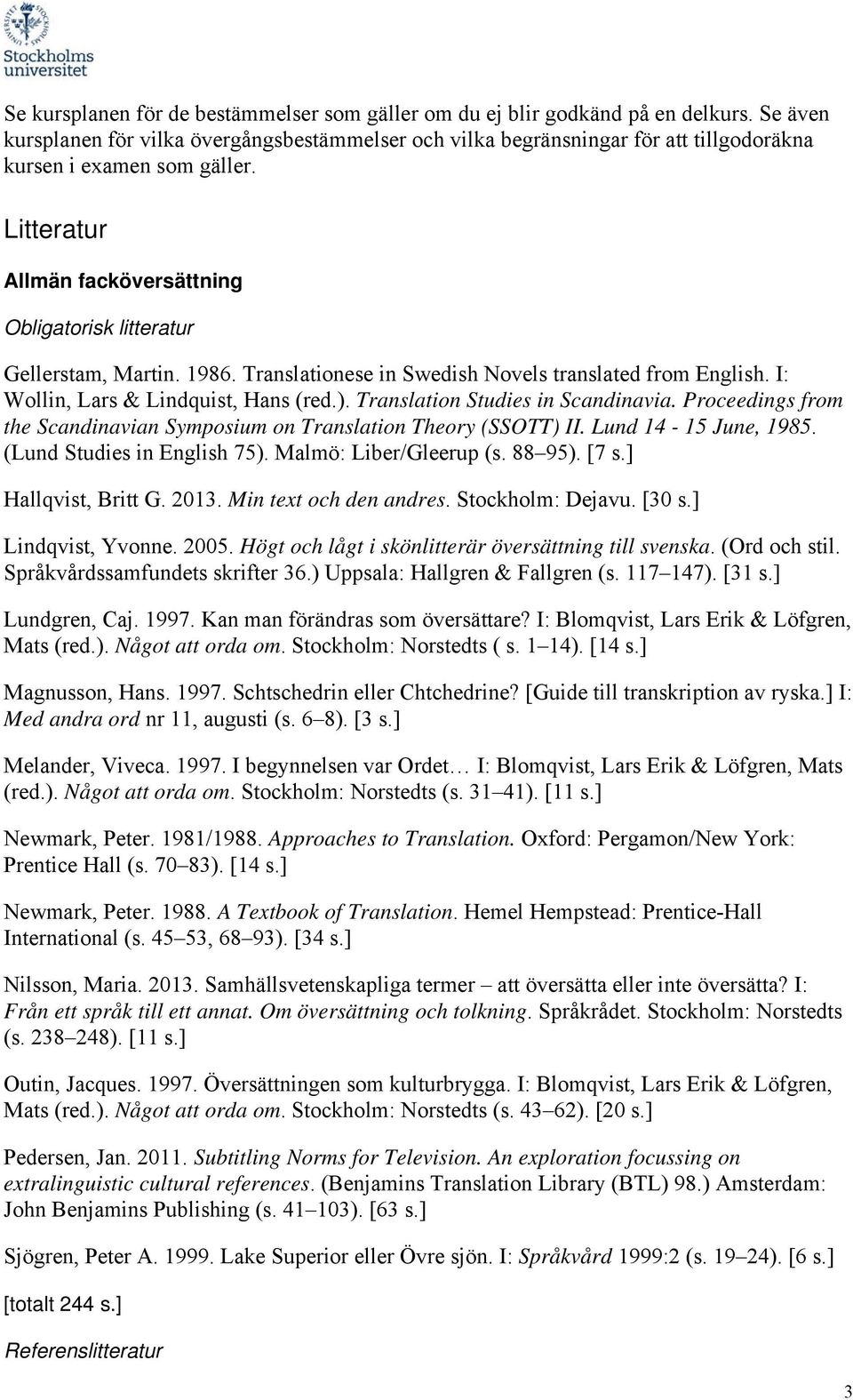 Litteratur Allmän facköversättning Obligatorisk litteratur Gellerstam, Martin. 1986. Translationese in Swedish Novels translated from English. I: Wollin, Lars & Lindquist, Hans (red.).