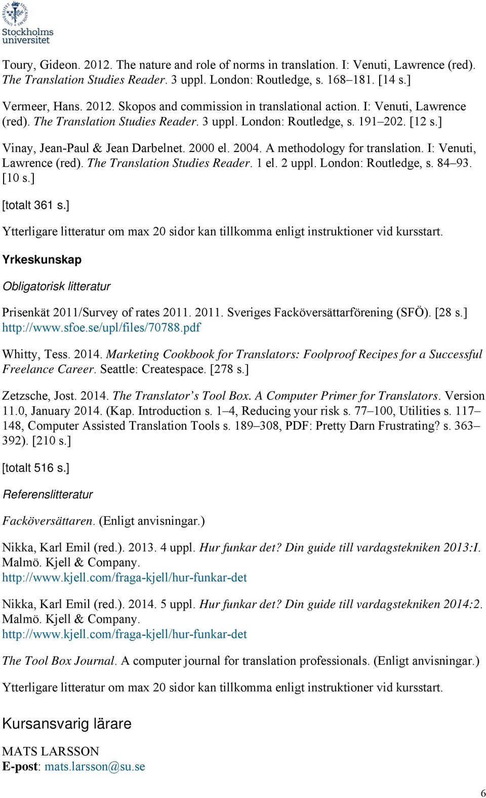 I: Venuti, Lawrence (red). The Translation Studies Reader. 1 el. 2 uppl. London: Routledge, s. 84 93. [10 s.] [totalt 361 s.] Yrkeskunskap Obligatorisk litteratur Prisenkät 2011/Survey of rates 2011.